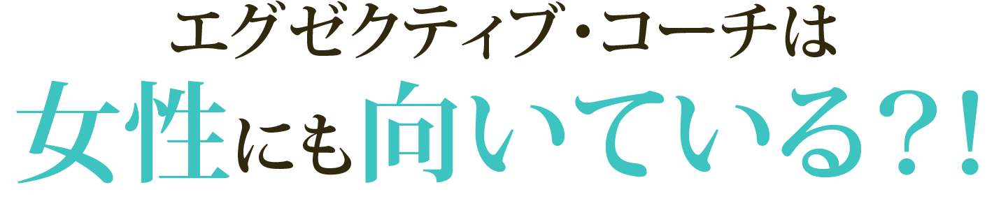 エグゼクティブ・コーチは女性にも向いている?!