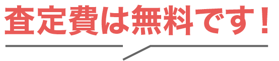 査定費は無料です!
